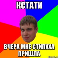 кстати вчера мне стипуха пришла