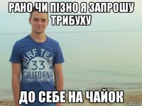 Рано чи пізно я запрошу трибуху до себе на чайок