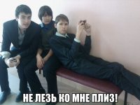  не лезь ко мне плиз!