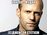 Уваров - Мудак (с)Джейсон Стетхем