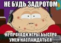 не будь задротом не проходи игры быстро умей наслаждаться