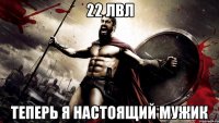 22 лвл теперь я настоящий мужик