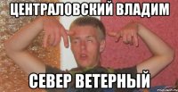 централовский владим север ветерный