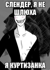 слендер, я не шлюха я куртизанка