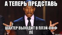 а теперь представь шахтер выходит в плэй-офф ле