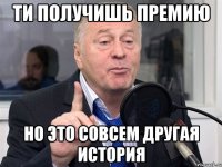 ти получишь премию но это совсем другая история