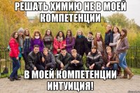 решать химию не в моей компетенции в моей компетенции интуиция!