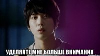  уделяйте мне больше внимания