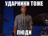 ударники тоже люди