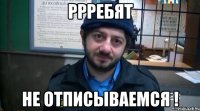 ррребят не отписываемся !