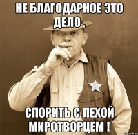 не благодарное это дело , спорить с лехой миротворцем !