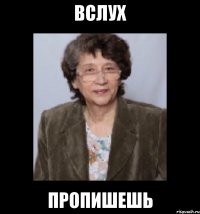 вслух пропишешь