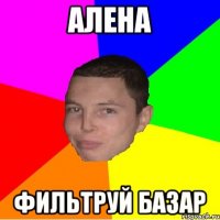 алена фильтруй базар