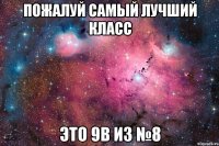 пожалуй самый лучший класс это 9в из №8