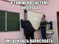 И там Женя Систему Фролова умудрилась нарисовать!