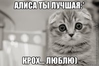 алиса ты лучшая:* крох... люблю)