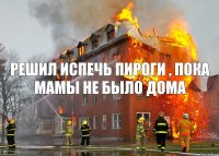 решил испечь пироги , пока мамы не было дома