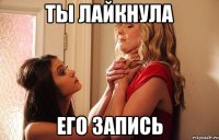 ты лайкнула его запись