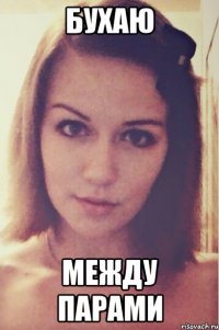 бухаю между парами