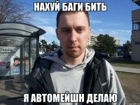 Нахуй баги бить Я автомейшн делаю