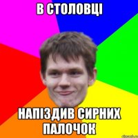 в столовці напіздив сирних палочок