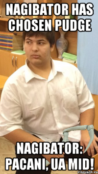 nagibator has chosen Pudge nagibator: PACANI, UA MID!