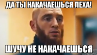 Да ты накачаешься ЛЕХА! Шучу не накачаешься