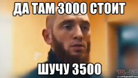 Да там 3000 стоит Шучу 3500