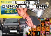 немножко зимой холоднаавтоматная судьба 