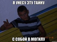 я унесу эту тайну с собой в могилу