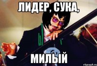 лидер, сука, милый