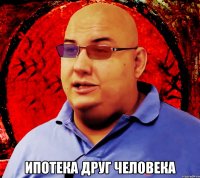  Ипотека друг человека
