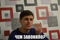  чем завоняло?
