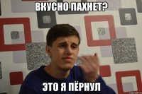 вкусно пахнет? это я пёрнул