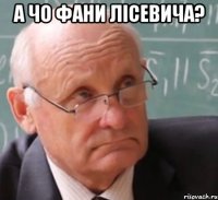 а чо фани лісевича? 