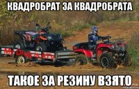 квадробрат за квадробрата такое за резину взято