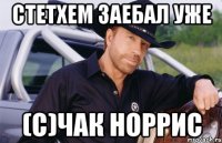 стетхем заебал уже (с)чак норрис