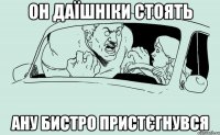 он даїшніки стоять ану бистро пристєгнувся