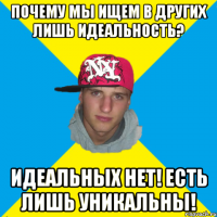 Почему мы ищем в других лишь идеальность? Идеальных нет! Есть лишь уникальны!