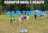 Планируй июль с ноября Едем!