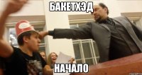 Бакетхэд Начало