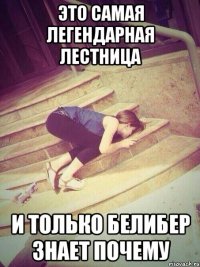 это самая легендарная лестница и только белибер знает почему