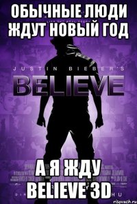 обычные люди ждут новый год а я жду believe 3D