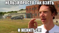 Нельзя просто так взять И жениться!