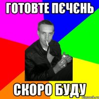 готовте пєчєнь скоро буду