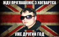 жду пріглашеніє з хогвартса уже другий год