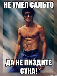 не умел сальто да не пиздите сука!