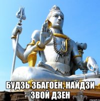  будзь збагоен, найдзи звой дзен
