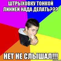 Штрыховку тонкой линией нада делать??? нет не слышал!!!