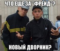 что еще за "фрейд"? новый дворник?